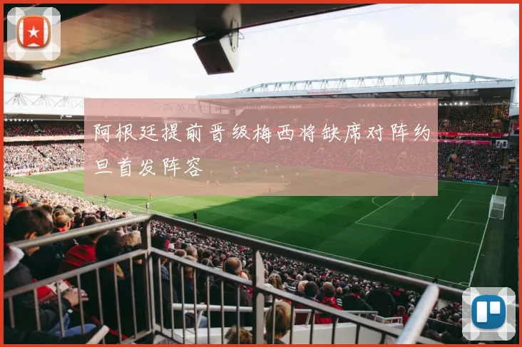 阿根廷提前晋级梅西将缺席对阵约旦首发阵容