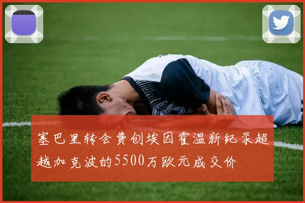 塞巴里转会费创埃因霍温新纪录超越加克波的5500万欧元成交价