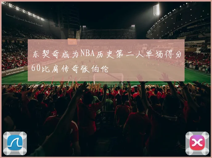 东契奇成为NBA历史第二人单场得分60比肩传奇张伯伦